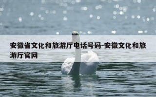 安徽省文化和旅游厅电话号码-安徽文化和旅游厅官网