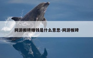 网游搬砖赚钱是什么意思-网游板砖