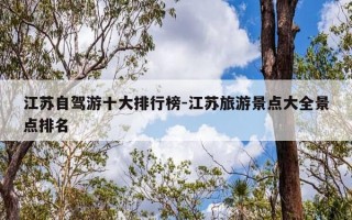 江苏自驾游十大排行榜-江苏旅游景点大全景点排名