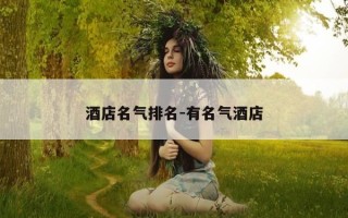 酒店名气排名-有名气酒店