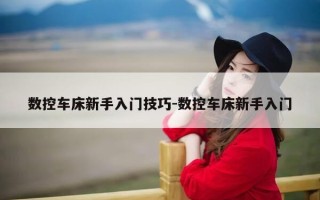 数控车床新手入门技巧-数控车床新手入门