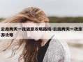 云南两天一夜旅游攻略路线-云南两天一夜旅游攻略