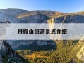 丹霞山旅游景点介绍-甘肃丹霞山旅游风景区