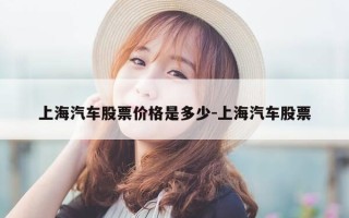 上海汽车股票价格是多少-上海汽车股票