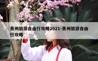 贵州旅游自由行攻略2021-贵州旅游自由行攻略