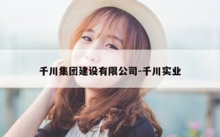 千川集团建设有限公司-千川实业