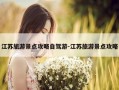 江苏旅游景点攻略自驾游-江苏旅游景点攻略