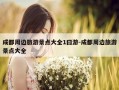 成都周边旅游景点大全1曰游-成都周边旅游景点大全