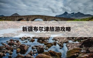 新疆布尔津旅游攻略-新疆布尔津有什么好玩的