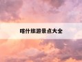 喀什旅游景点大全-喀什旅游景点大全排名