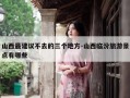 山西最建议不去的三个地方-山西临汾旅游景点有哪些