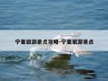宁夏旅游景点攻略-宁夏旅游景点