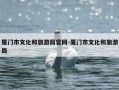 厦门市文化和旅游局官网-厦门市文化和旅游局