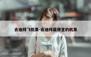 去迪拜飞机票-去迪拜最便宜的机票