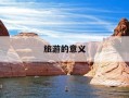 旅游的意义-旅游的意义就是在自己活腻了的地方
