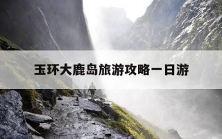 玉环大鹿岛旅游攻略一日游-玉环大鹿岛一日游2020年