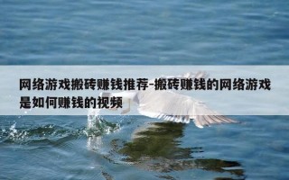网络游戏搬砖赚钱推荐-搬砖赚钱的网络游戏是如何赚钱的视频