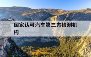 国家认可汽车第三方检测机构-国内汽车第三方检测机构
