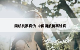 国航机票真伪-中国国航机票验真