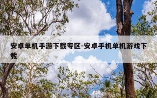 安卓单机手游下载专区-安卓手机单机游戏下载