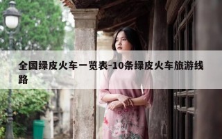 全国绿皮火车一览表-10条绿皮火车旅游线路