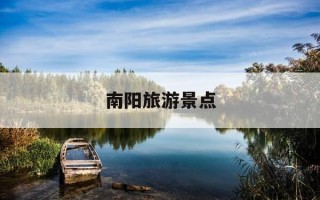 南阳旅游景点-南阳旅游景点地图分布图