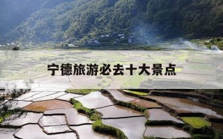宁德旅游必去十大景点-宁德旅游必去十大景点白水洋