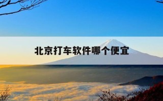 北京打车软件哪个便宜-北京打车便宜的软件