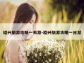 绍兴旅游攻略一天游-绍兴旅游攻略一日游