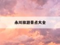 永川旅游景点大全-永川旅游景点大全介绍