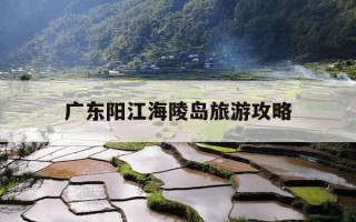 广东阳江海陵岛旅游攻略-广东阳江海陵岛简介景色