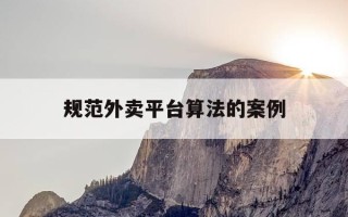 规范外卖平台算法的案例-外卖平台算法系统优化