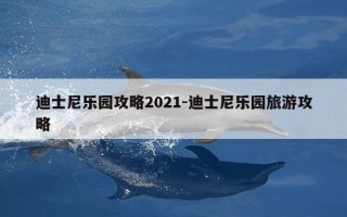 迪士尼乐园攻略2021-迪士尼乐园旅游攻略