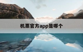 机票官方app是哪个-机票官网软件