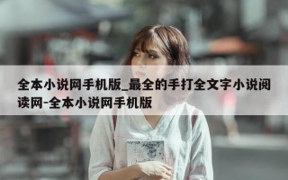 全本小说网手机版_最全的手打全文字小说阅读网-全本小说网手机版