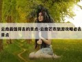 云南最值得去的景点-云南芒市旅游攻略必去景点