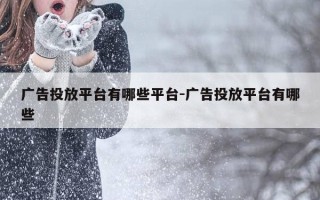 广告投放平台有哪些平台-广告投放平台有哪些