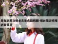 烟台旅游攻略必去景点路线图-烟台旅游攻略必去景点