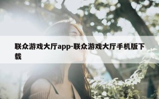 联众游戏大厅app-联众游戏大厅手机版下载