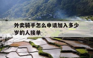 外卖骑手怎么申请加入多少岁的人接单-外卖骑手怎么加入兼职年龄限制多大