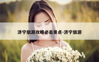 济宁旅游攻略必去景点-济宁旅游