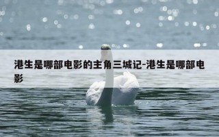 港生是哪部电影的主角三城记-港生是哪部电影