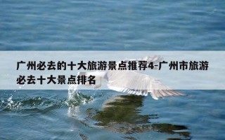 广州必去的十大旅游景点推荐4-广州市旅游必去十大景点排名