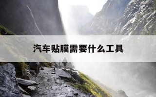 汽车贴膜需要什么工具-汽车贴膜工具主要有