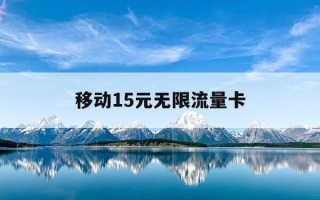 移动15元无限流量卡-广东移动15元无限流量卡