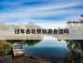 过年去北京旅游合适吗-过年去北京旅游攻略