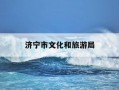 济宁市文化和旅游局-济宁市文化和旅游局领导班子