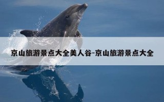 京山旅游景点大全美人谷-京山旅游景点大全