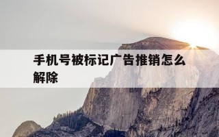 手机号被标记广告推销怎么解除-手机号被标记为广告推销