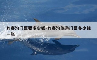 九寨沟门票要多少钱-九寨沟旅游门票多少钱一张
